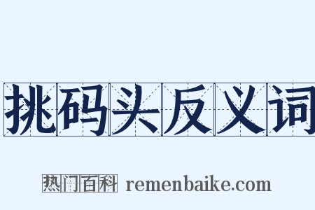 挑码头反义词是什么意思的图片